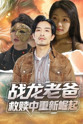 51猎奇《战龙老爸救赎中重新崛起》免费在线观看